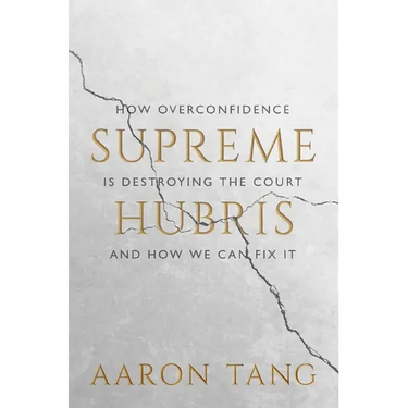 Supreme Hubris: How Overconfidence Is Destroying the Court--And How We Can Fix It