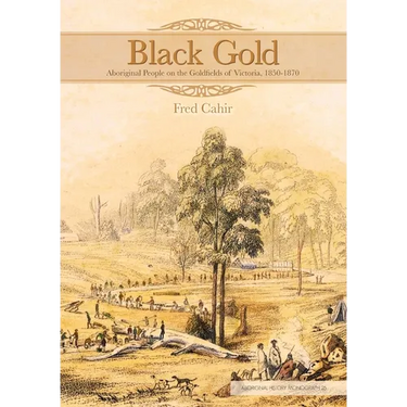 Black Gold: Aboriginal People on the Goldfields of Victoria, 1850-1870