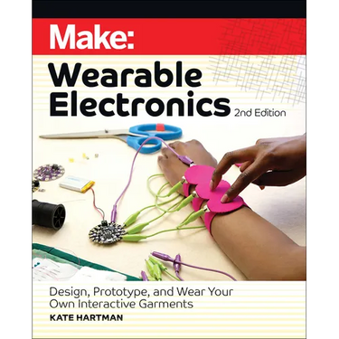 Make: Wearable Electronics: Design, Prototype, and Wear Your Own Interactive Garments