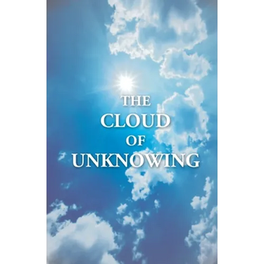 The Cloud Of Unknowing: A Book Of Contemplation The Which Is Called The Cloud Of Unknowing, In The Which A Soul Is Oned With God