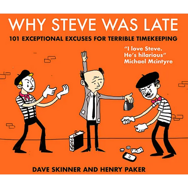 Why Steve Was Late: 101 Exceptional Excuses for Terrible Timekeeping