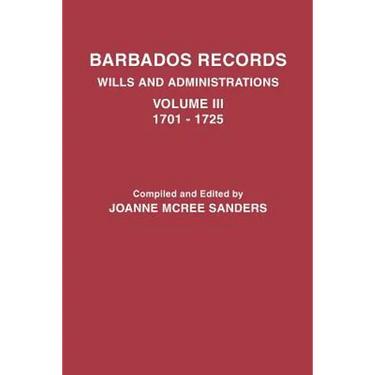 Barbados Records. Wills and Administrations: Volume III, 1701-1725