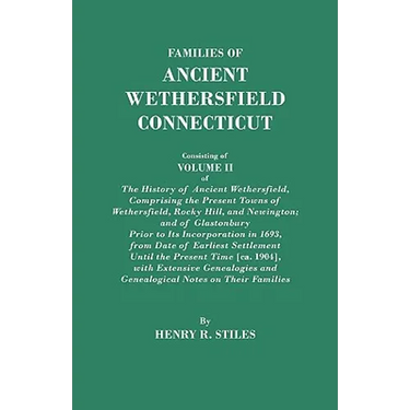 Families of Ancient Wethersfield, Connecticut. Consisting of Volume II of the History of Ancient Wethersfield, Comprising the Present Towns of Wethers