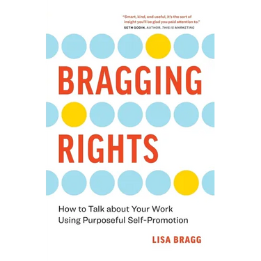 Bragging Rights: How to Talk About Your Work Using Purposeful Self-Promotion