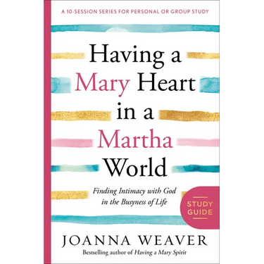 Having a Mary Heart in a Martha World Study Guide: Finding Intimacy with God in the Busyness of Life