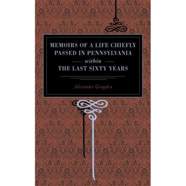 Memoirs of a Life Chiefly Passed in Pennsylvania Within the Last Sixty Years