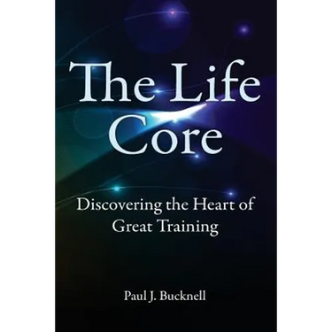 The Life Core: Discovering the Heart of Great Training