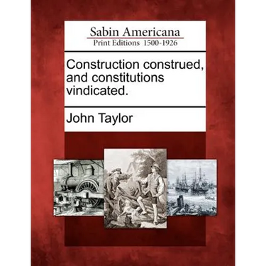 Construction Construed, and Constitutions Vindicated.