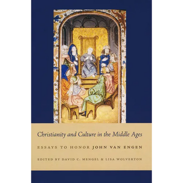 Christianity and Culture in the Middle Ages: Essays to Honor John Van Engen