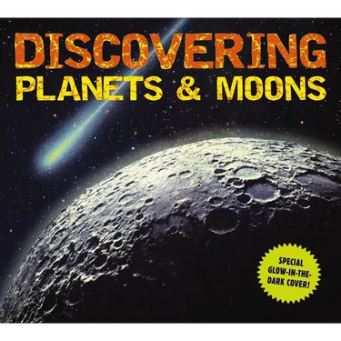 Discovering Planets and Moons: The Ultimate Guide to the Most Fascinating Features of Our Solar System (Features Glow in Dark Book Cover)