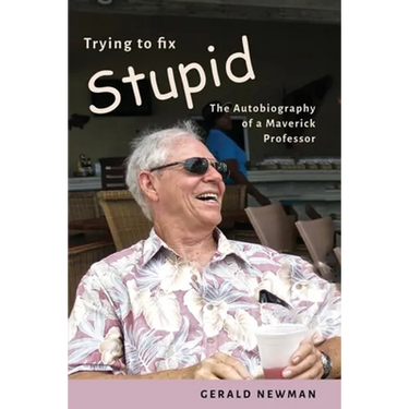 Trying to Fix Stupid: The Autobiography of a Maverick Professor