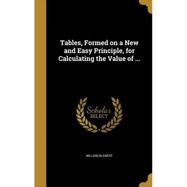 Tables, Formed on a New and Easy Principle, for Calculating the Value of ...