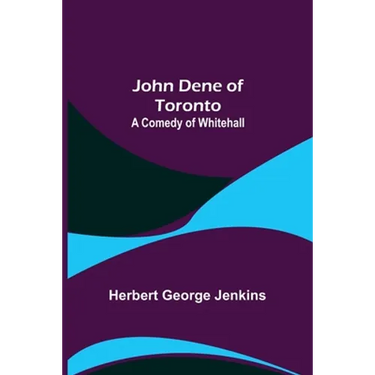 John Dene of Toronto: A Comedy of Whitehall