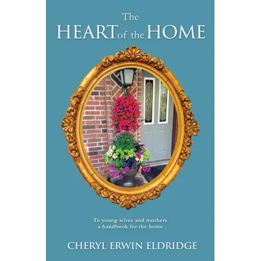 The Heart of the Home: To young wives and mothers a handbook for the home