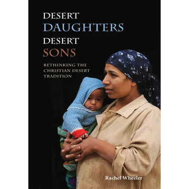 Desert Daughters, Desert Sons: Rethinking the Christian Desert Tradition