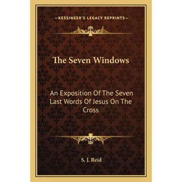 The Seven Windows: An Exposition Of The Seven Last Words Of Jesus On The Cross