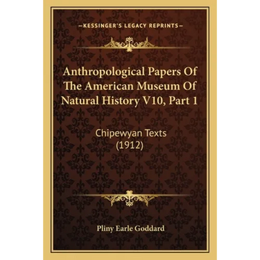 Anthropological Papers Of The American Museum Of Natural History V10, Part 1: Chipewyan Texts (1912)