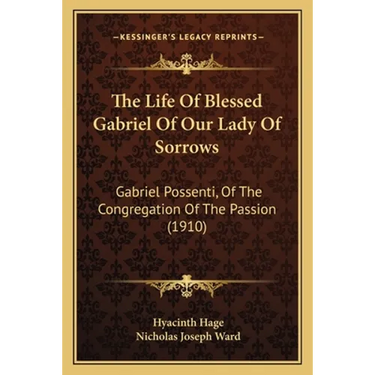 The Life Of Blessed Gabriel Of Our Lady Of Sorrows: Gabriel Possenti, Of The Congregation Of The Passion (1910)