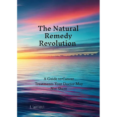 The Natural Remedy Revolution: A Guide to Cancer Treatments Your Doctor May Not Share