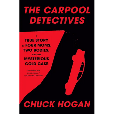 The Carpool Detectives: A True Story of Four Moms, Two Bodies, and One Mysterious Cold Case
