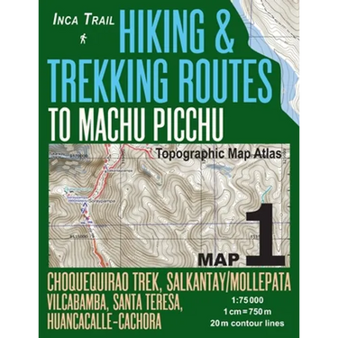 Inca Trail Map 1 Hiking & Trekking Routes to Machu Picchu Topographic Map Atlas Choquequirao Trek, Salkantay/Mollepata, Vilcabamba, Santa Teresa, Huan