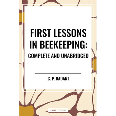 First Lessons in Beekeeping: Complete and Unabridged
