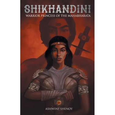 Shikhandini: Warrior Princess of the Mahabharata