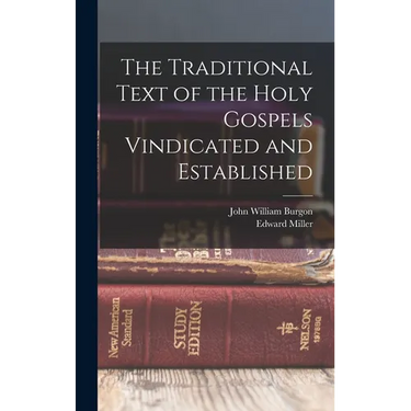 The Traditional Text of the Holy Gospels Vindicated and Established