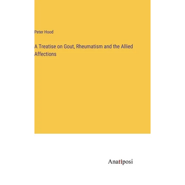 A Treatise on Gout, Rheumatism and the Allied Affections