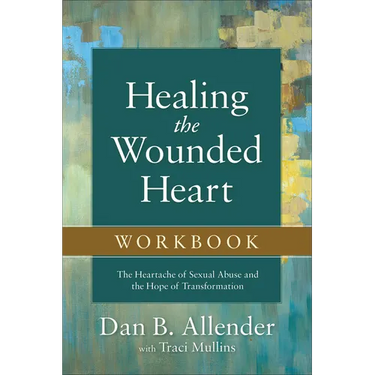 Healing the Wounded Heart Workbook: The Heartache of Sexual Abuse and the Hope of Transformation