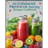 Autoimmune Protocol Juicing Recipes Cookbook (AIP): For Gut Health and Inflammation Relief with Juicing Recipes to Conquer and Combat Autoimmune Chall
