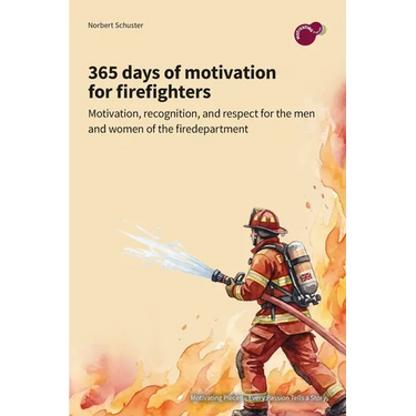 365 days of motivation for firefighters: motivation, recognition, and respect for the men and women of the fire department