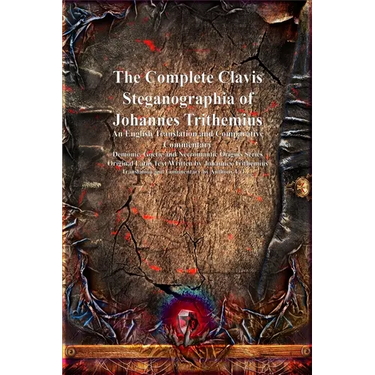 The Complete Clavis Steganographia of Johannes Trithemius: An English Translation and Comparative Commentary
