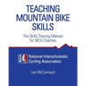 Teaching Mountain Bike Skills: The Skills Training Manual for NICA Coaches