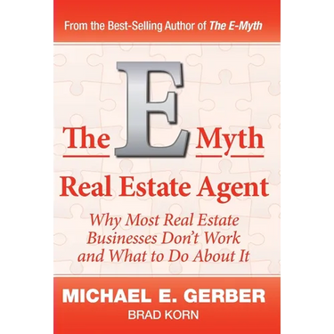 The E-Myth Real Estate Agent: Why Most Real Estate Businesses Don't Work and What to Do About It