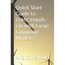 Quick Start Guide to LLMs: Hands-On with Large Language Models