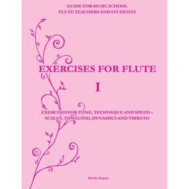 Exercises for Flute I: Exercises for tone, technique and speed - scales, tonguing, dynamics and vibrato