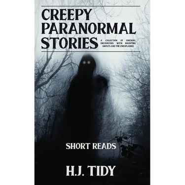 Creepy Paranormal Stories: A Collection of Unusual Encounters with Haunting Ghosts and the Unexplained (Short Reads)