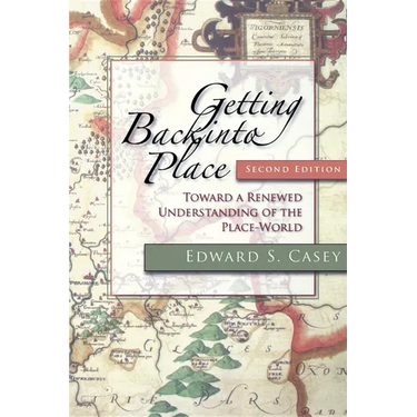 Getting Back Into Place, Second Edition: Toward a Renewed Understanding of the Place-World