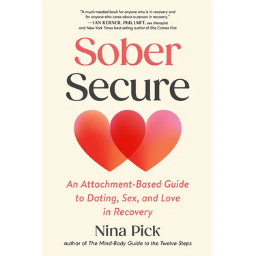 Sober Secure: An Attachment-Based Guide to Dating, Sex, and Love in Recovery