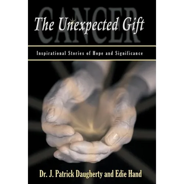 Cancer: The Unexpected Gift: Inspirational Stories of Hope & Significance