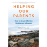 Helping Our Parents: How to be an Effective Healthcare Advocate