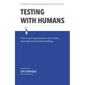 Testing with Humans: How to Use Experiments to Drive Faster, More Informed Decision Making.