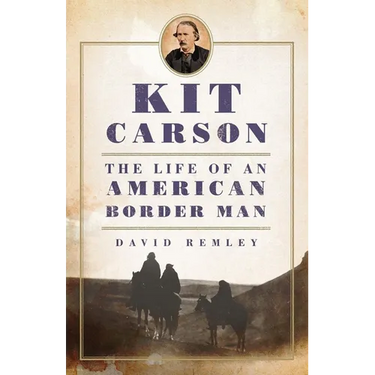 Kit Carson: The Life of an American Border Man Volume 27
