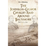 The Johnson-Gilmor Cavalry Raid Around Baltimore: July 10-13, 1864
