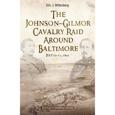 The Johnson-Gilmor Cavalry Raid Around Baltimore: July 10-13, 1864