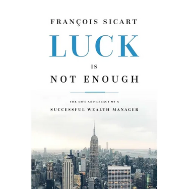Luck Is Not Enough: The Life and Legacy of a Successful Wealth Manager