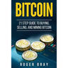 Bitcoin: 21 Step Guide to Buying, Selling, and Mining Bitcoin