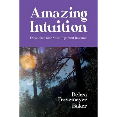Amazing Intuition: Expanding Your Most Important Resource