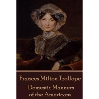 Frances Milton Trollope - Domestic Manners of the Americans
